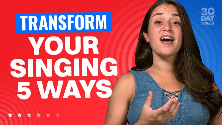 5 Ways to Transform Your Singing - 30 Day Singer